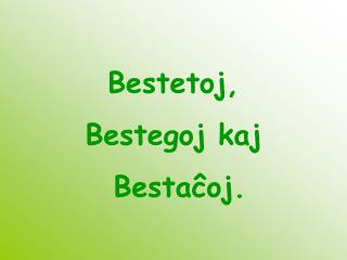 Bestetoj, Bestegoj kaj Bestaĉoj.