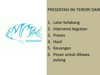PRESENTASI INI TERDIRI DARI: Latar belakang Intervensi kegiatan Proses Hasil Keuangan