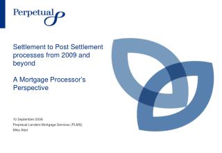 Settlement to Post Settlement processes from 2009 and beyond A Mortgage Processor’s Perspective