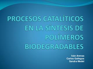 PROCESOS CATALÍTICOS EN LA SÍNTESIS DE POLÍMEROS BIODEGRADABLES