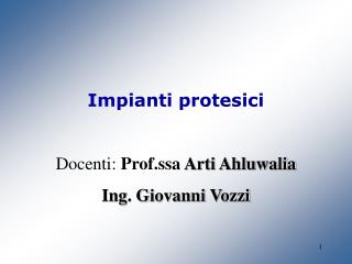 Impianti protesici Docenti: Prof.ssa Arti Ahluwalia Ing. Giovanni Vozzi