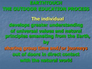 EARTHTOUCH THE OUTDOOR EDUCATION PROCESS The individual develops greater understanding