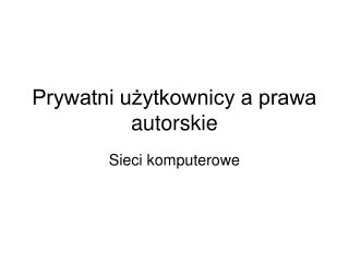 Prywatni użytkownicy a prawa autorskie