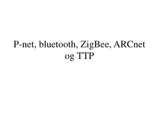 P-net , bluetooth, ZigBee, ARCnet og TTP