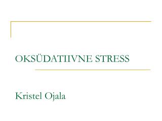 OKSÜDATIIVNE STRESS Kristel Ojala