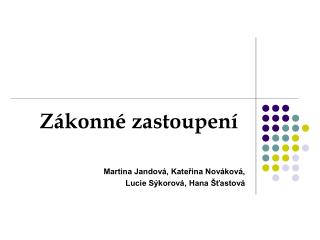 Zákonné zastoupení Martina Jandová, Kateřina Nováková, Lucie Sýkorová, Hana Šťastová