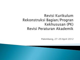 Revisi Kurikulum Rekonstruksi Bagian/Progran Kekhususan (PK) Revisi Peraturan Akademik