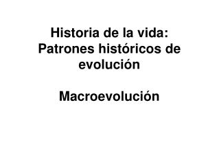 Historia de la vida: Patrones históricos de evolución Macroevolución