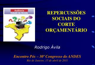 Rodrigo Ávila Encontro Pós – 30º Congresso do ANDES Rio de Janeiro, 15 de abril de 2011