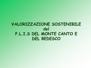 VALORIZZAZIONE SOSTENIBILE del P.L.I.S DEL MONTE CANTO E DEL BEDESCO