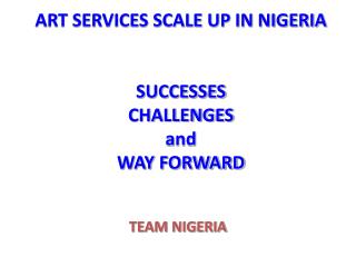 ART SERVICES SCALE UP IN NIGERIA SUCCESSES CHALLENGES and WAY FORWARD