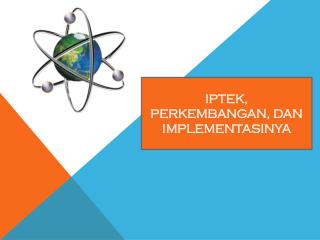 IPTEK, PERKEMBANGAN, DAN IMPLEMENTASINYA