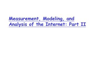 Measurement, Modeling, and Analysis of the Internet: Part II