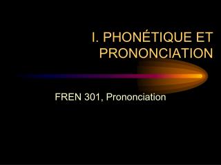 I. PHONÉTIQUE ET PRONONCIATION