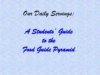 Our Daily Servings: A Students’ Guide to the Food Guide Pyramid