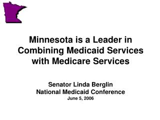 Minnesota is a Leader in Combining Medicaid Services with Medicare Services Senator Linda Berglin