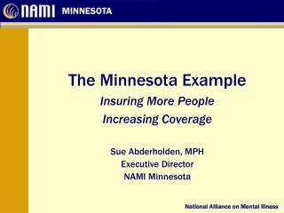 The Minnesota Example Insuring More People Increasing Coverage Sue Abderholden, MPH