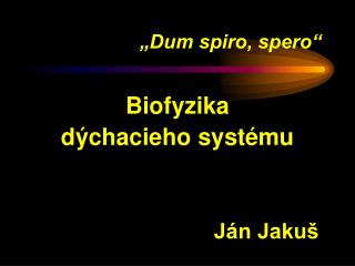 Bio fyzika dýchacieho systému Ján Jakuš