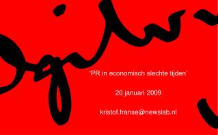 ‘PR in economisch slechte tijden’ 20 januari 2009 kristof.franse@newslab.nl