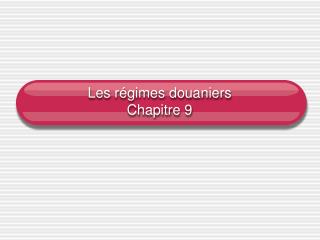 Les régimes douaniers Chapitre 9