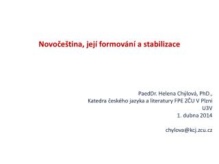 Novočeština , její formování a stabilizace PaedDr . Helena Chýlová, PhD.,