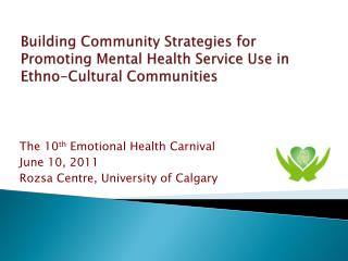The 10 th Emotional Health Carnival June 10, 2011 Rozsa Centre, University of Calgary