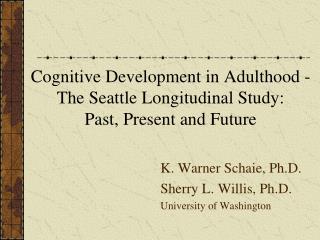 Cognitive Development in Adulthood - The Seattle Longitudinal Study: Past, Present and Future