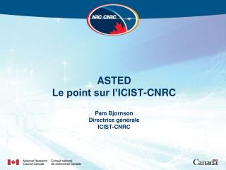 ASTED Le point sur l’ICIST-CNRC Pam Bjornson Directrice générale ICIST-CNRC