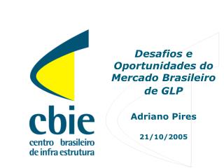 Desafios e Oportunidades do Mercado Brasileiro de GLP Adriano Pires 21/10/2005