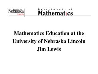 Mathematics Education at the University of Nebraska Lincoln Jim Lewis