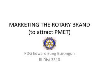 MARKETING THE ROTARY BRAND (to attract PMET)