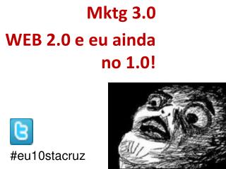 Mktg 3.0 WEB 2.0 e eu ainda no 1.0!