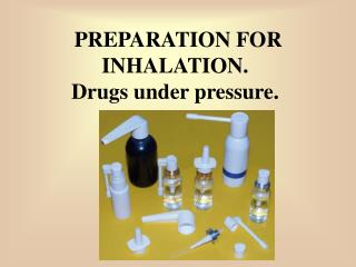 PREPARATION FOR INHALATION. Drugs under pressure.