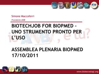 Biotechjob for biopmed – uno strumento pronto per l’uso Assemblea plenaria biopmed 17/10/2011