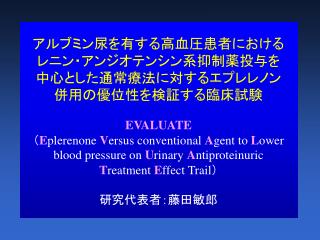 アルブミン尿を有する高血圧患者におけるレニン・アンジオテンシン系抑制薬投与を中心とした通常療法に対するエプレレノン併用の優位性を検証する臨床試験 EVALUATE
