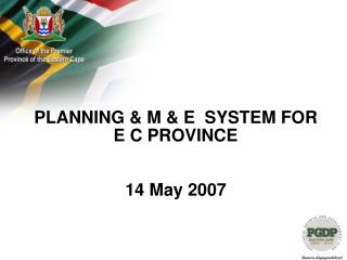 PLANNING &amp; M &amp; E SYSTEM FOR E C PROVINCE 14 May 2007