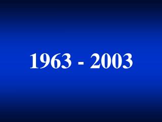 1963 - 2003
