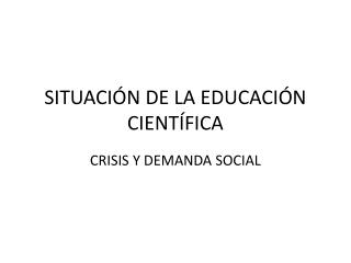 SITUACIÓN DE LA EDUCACIÓN CIENTÍFICA