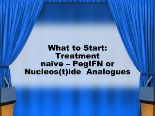 What to Start: Treatment naïve – PegIFN or Nucleos(t)ide Analogues