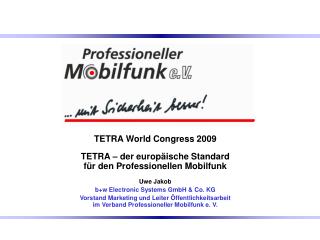 TETRA World Congress 2009 TETRA – der europäische Standard für den Professionellen Mobilfunk