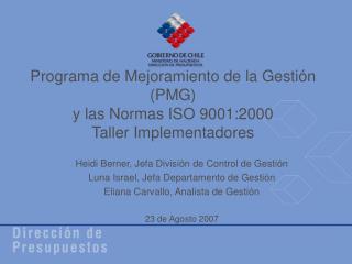 Programa de Mejoramiento de la Gestión (PMG) y las Normas ISO 9001:2000 Taller Implementadores