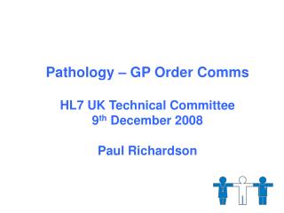 Pathology – GP Order Comms HL7 UK Technical Committee 9 th December 2008 Paul Richardson