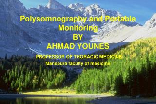 Polysomnography and Portable Monitoring BY AHMAD YOUNES PROFESSOR OF THORACIC MEDICINE