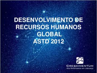 DESENVOLVIMENTO DE RECURSOS HUMANOS GLOBAL ASTD 2012