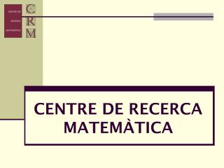 CENTRE DE RECERCA MATEMÀTICA