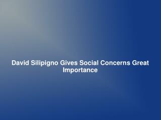 David Silipigno Gives Social Concerns Great Importance