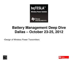Battery Management Deep Dive Dallas – October 23-25, 2012 Design of Wireless Power Transmitters