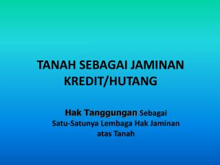 TANAH SEBAGAI JAMINAN KREDIT/HUTANG