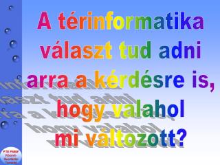 A térinformatika választ tud adni arra a kérdésre is, hogy valahol mi változott?