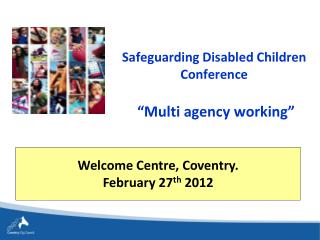 Safeguarding Disabled Children Conference “Multi agency working”